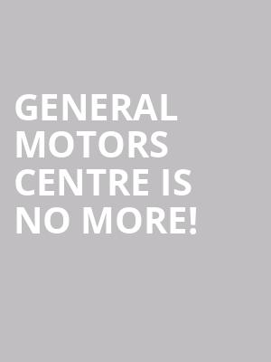 General Motors Centre is no more